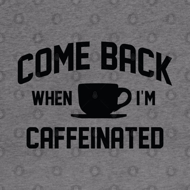 Come Back When I’m Caffeinated by LuckyFoxDesigns